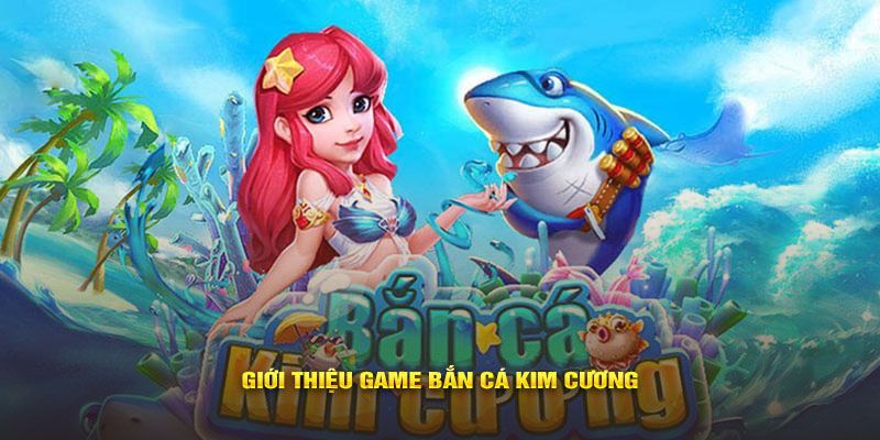 Sơ lược nội dung thông tin về game bắn cá kim cương