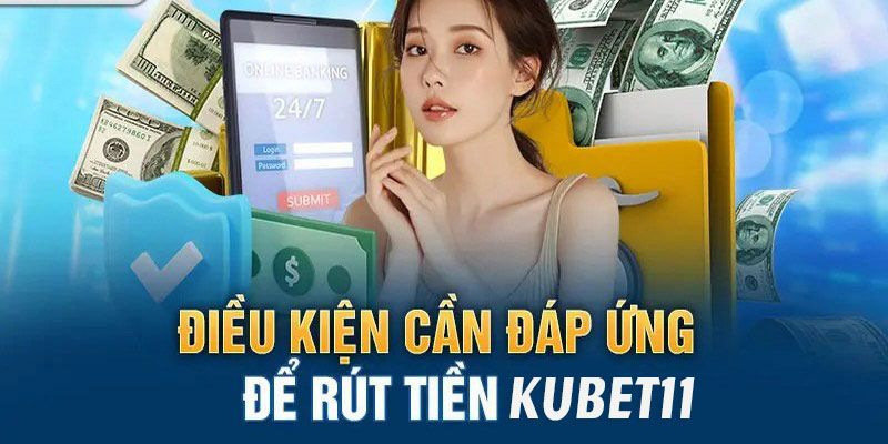 Thực hiện đủ các điều kiện rút thưởng tại Kubet11 cơ bản