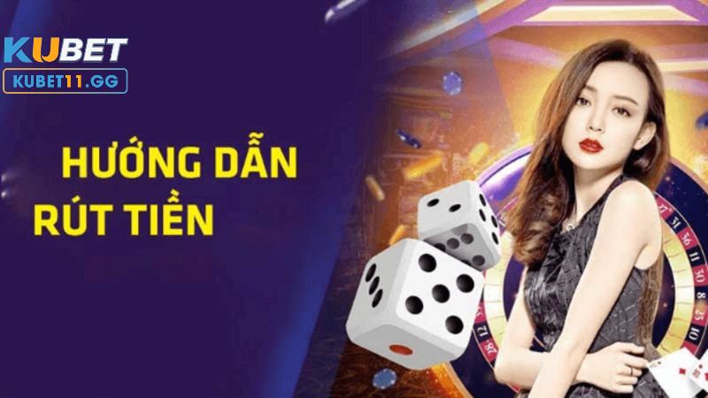 Chỉ dẫn tất tần tật quy trình rút tiền siêu thuận lợi tại Kubet11